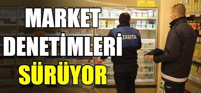 Marketlerdeki gıda denetimleri sürüyor