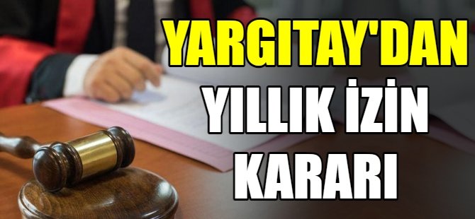 Yargıtay'dan  yıllık izin kararı