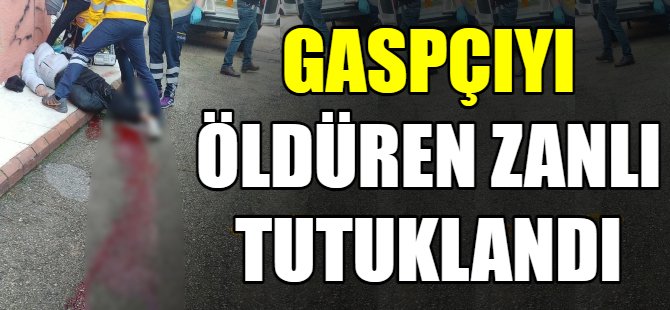 Gaspçıyı öldüren zanlı tutuklandı