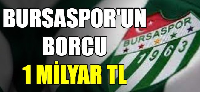 Bursaspor’un borcu 1 milyar TL