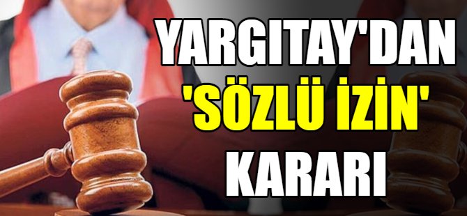 Yargıtay'dan sözlü izin kararı
