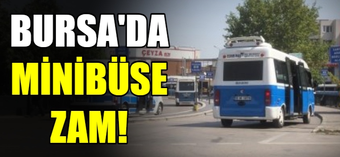 Bursa’da minibüs fiyatlarına zam
