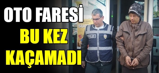 Oto faresi bu kez kaçamadı