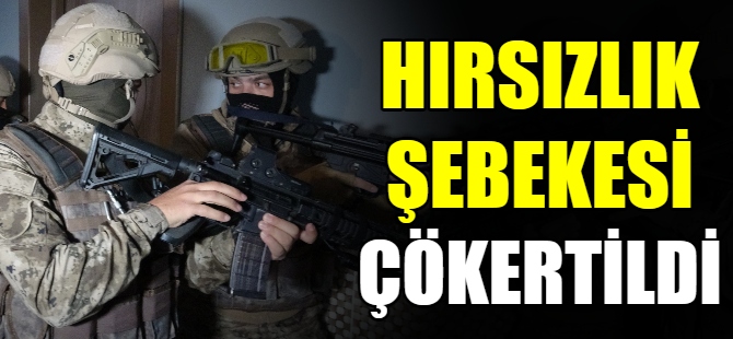 Hırsızlık şebekesi çökertildi