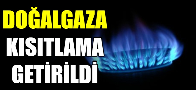 Doğalgaza kısıtlama getirildi