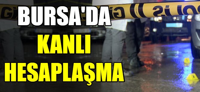Bursa'da kanlı hesaplaşma