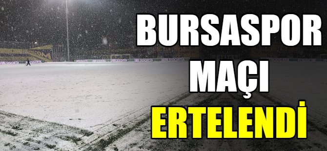 Bursaspor maçı ertelendi