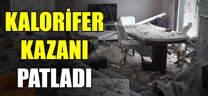 Kalorifer kazanı patladı