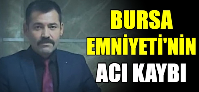 Bursa Emniyetinin acı kaybı