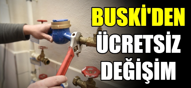 BUSKİ'den ücretsiz değişim