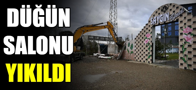 Kaçak düğün salonu yıkıldı