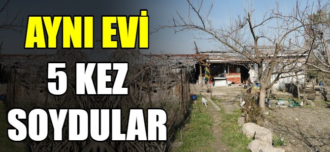 Aynı evi 5 kez soydular