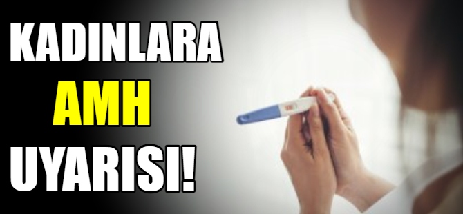 Kadınlara AMH uyarısı