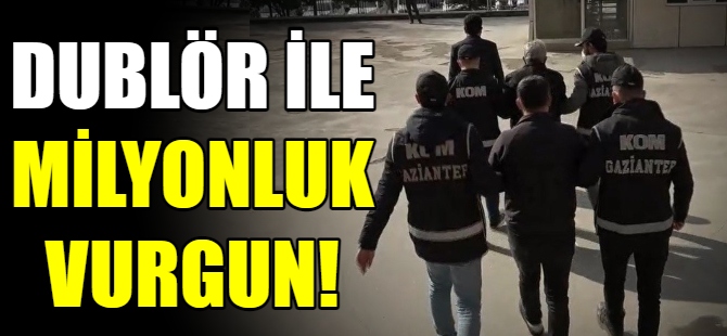 Dublör ile milyonluk vurgun