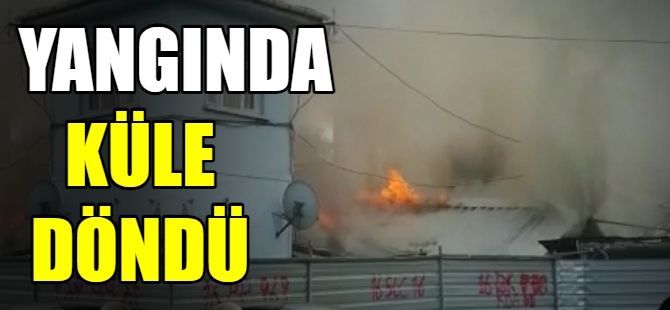 Yangında küle döndü