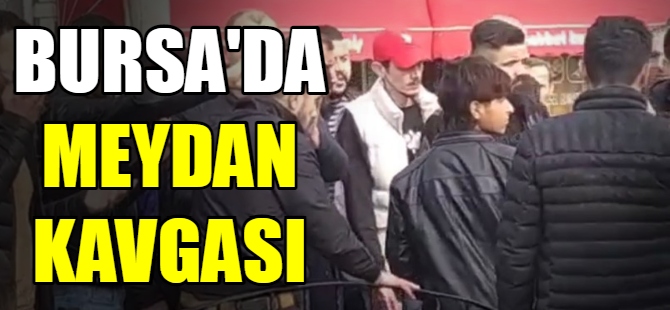 Bursa'da meydan kavgası