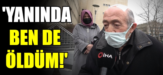 "Eşimin yanında ben de öldüm"