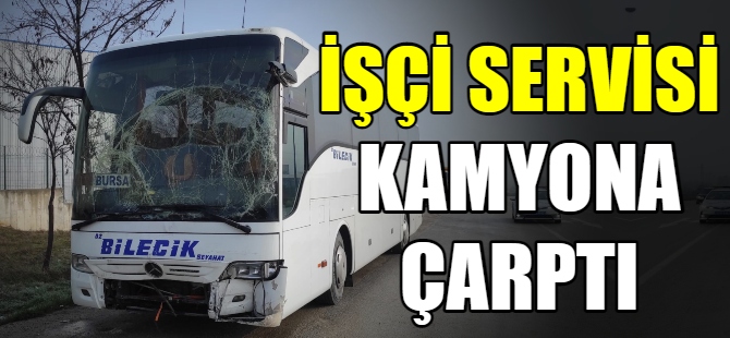İşçi servisi kamyona çarptı