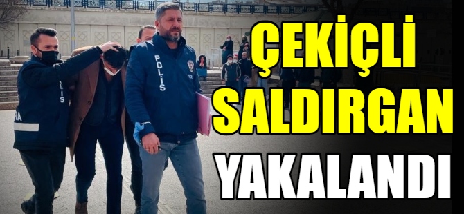 Çekiçli saldırgan tutuklandı