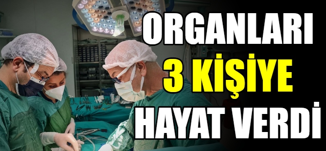 Organlarıyla 3 hastaya ışık oldu