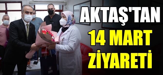 Aktaş'tan 14 Mart ziyareti
