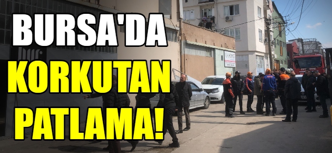 Bursa'da korkutan patlama!