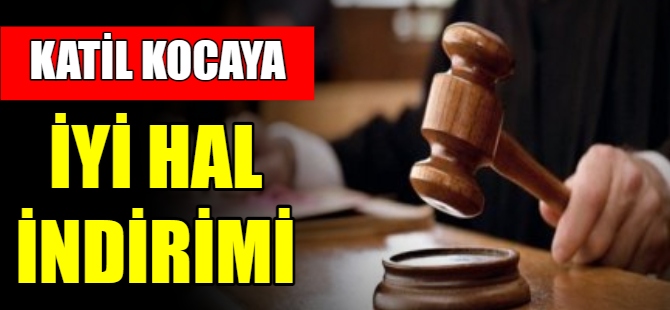 Katil kocaya 'iyi hal' indirimi