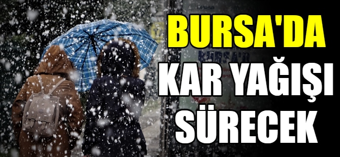 Bursa'da kar yağışı sürecek