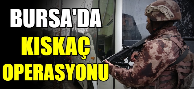 Bursa'da 'kıskaç' operasyonu
