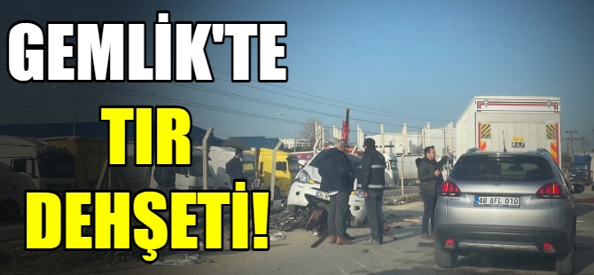 Gemlik'te TIR dehşeti