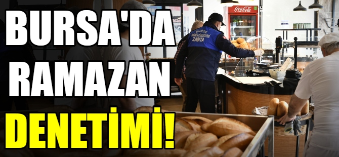Bursa'da Ramazan denetimi!