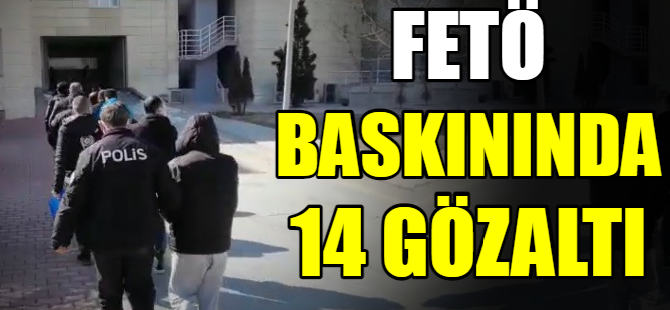 FETÖ baskınında 14 gözaltı