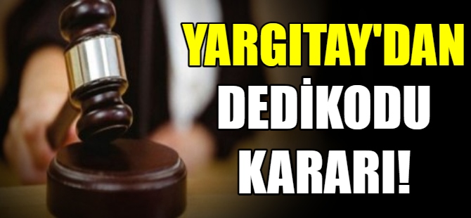 Yargıtay'dan dedikodu kararı