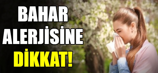 Bahar alerjilerine dikkat!