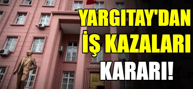 Yargıtay'dan iş kazaları kararı