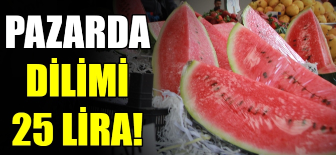 Karpuzun dilimi 25 TL