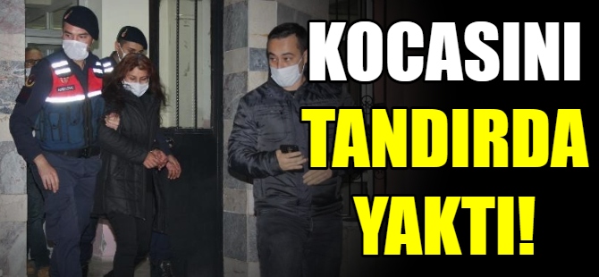 Kocasını tandırda yaktı!