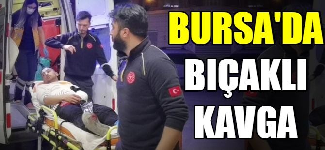 Bursa'da bıçaklı kavga