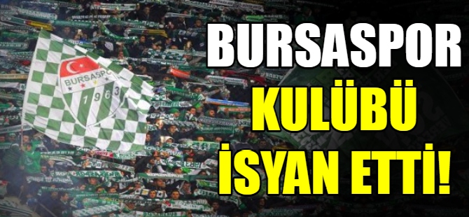 Bursaspor Kulübü isyan etti