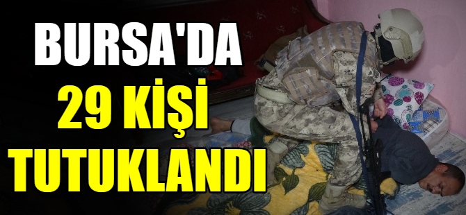 Bursa'da 29 kişi tutuklandı