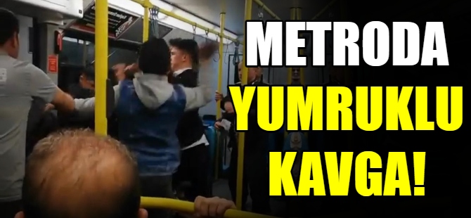 Metroda yumruklu kavga