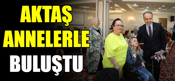 Aktaş, annelerle buluştu