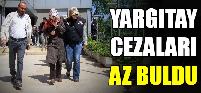 Yargıtay cezaları az buldu