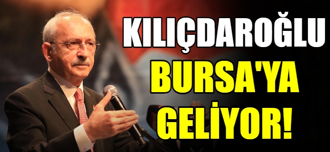 Kılıçdaroğlu Bursa'ya geliyor!