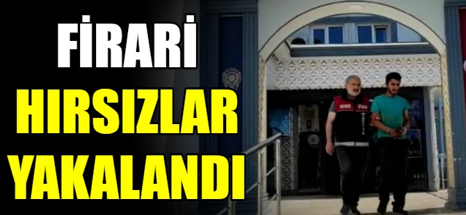 Firari hırsızlar yakalandı