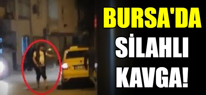 Bursa'da silahlı kavga