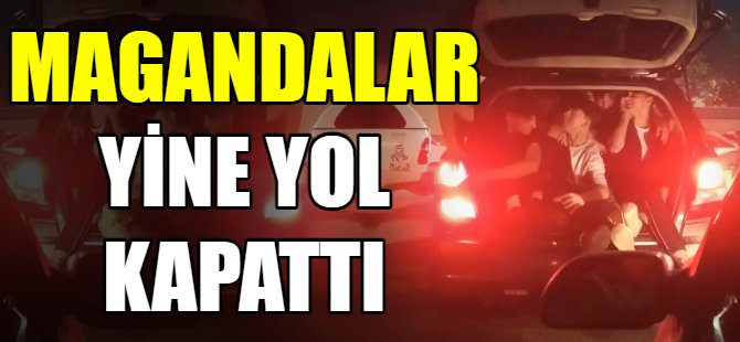 Magandalar yine yol kapattı