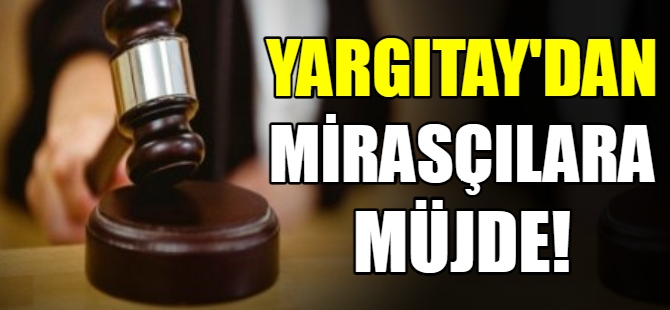 Yargıtay'dan mirasçılara müjde