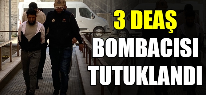 3 DEAŞ bombacısı tutuklandı