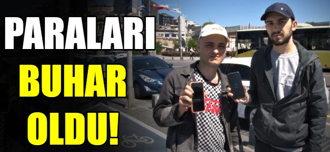 Paraları buhar oldu!